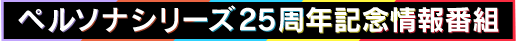 ペルソナシリーズ25周年記念情報番組