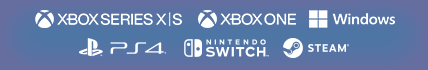 Xbox Series X|S / Xbox One / Windows / PlayStation®4 / Nintendo Switch™ / Steam