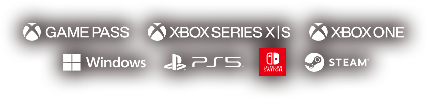 Xbox Game Pass / Xbox Series X|S / Xbox One / Windows / PlayStation®5 / Nintendo Switch™ / Steam